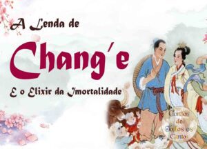 O Mito de Chang'e, e o Elixir da imortalidade